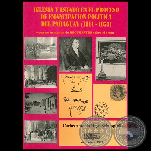 IGLESIA Y ESTADO EN EL PROCESO DE EMANCIPACIN POLTICA DEL PARAGUAY 1811-1853 - Autor: CARLOS ANTONIO HEYN SCHUPP - Ao 1997